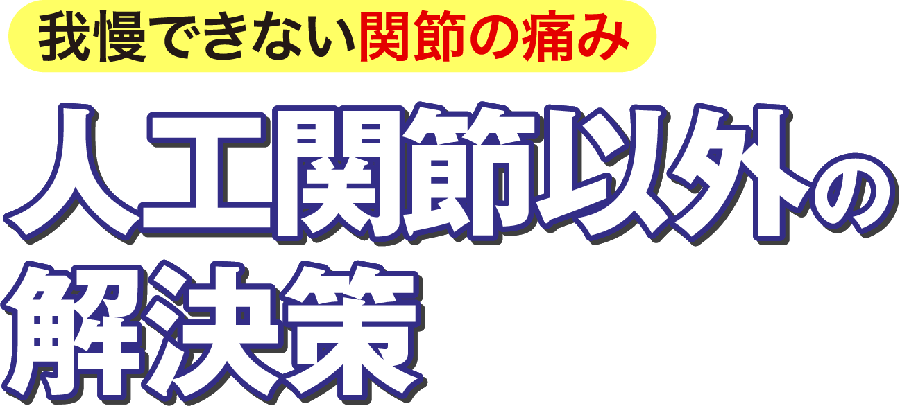我慢できない関節の痛み人工関節以外の解決策